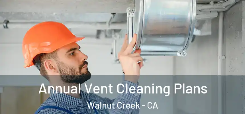 Annual Vent Cleaning Plans Walnut Creek - CA