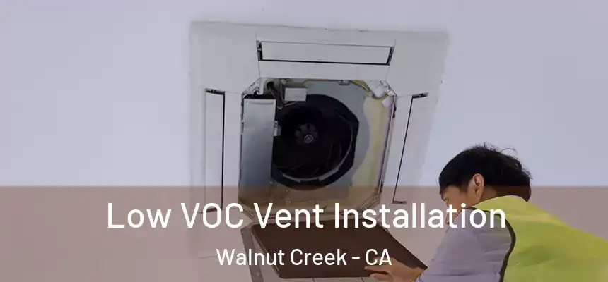 Low VOC Vent Installation Walnut Creek - CA