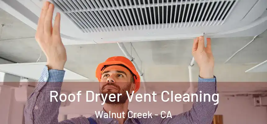 Roof Dryer Vent Cleaning Walnut Creek - CA