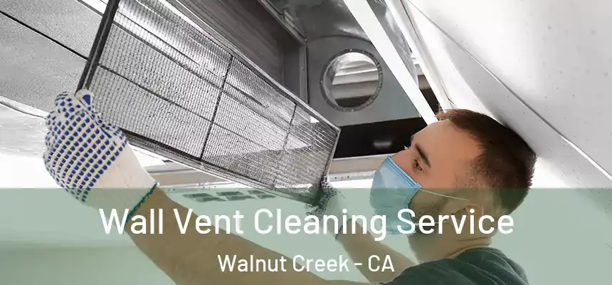 Wall Vent Cleaning Service Walnut Creek - CA
